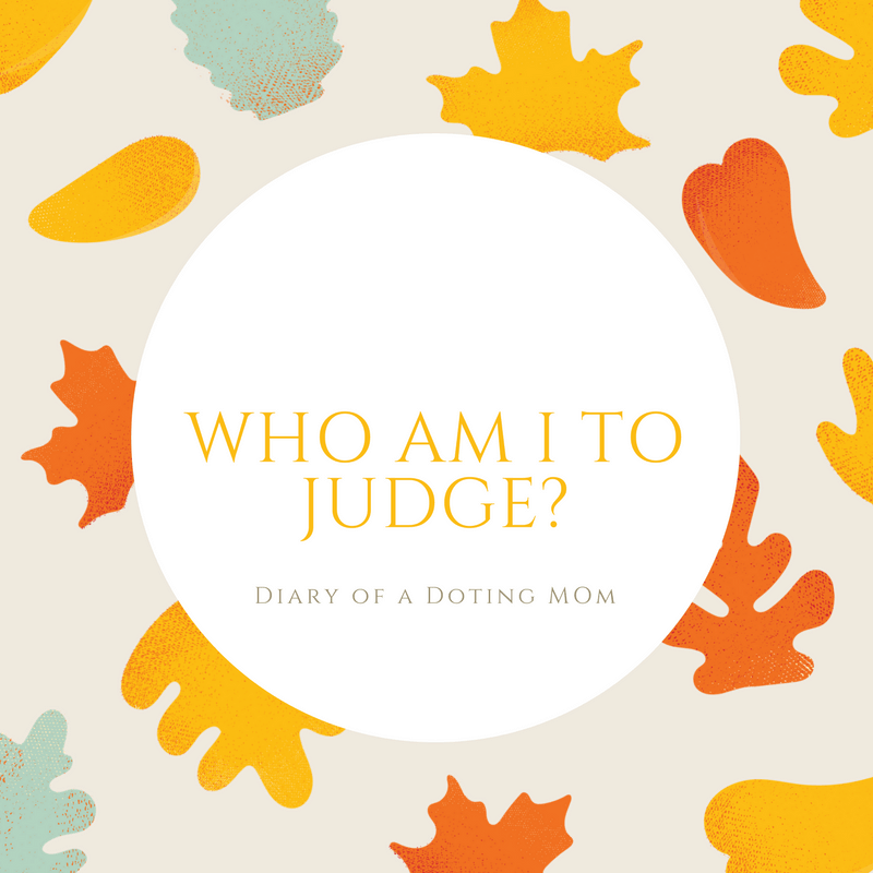 Who am I to judge? A mom shares her views on the need to refrain from passing judgments on other people's parenting styles. Can you identify with her?